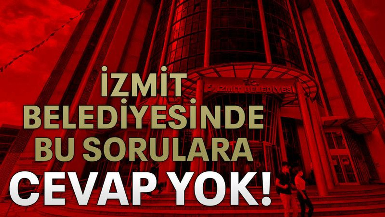 İzmit Belediyesinde bu sorulara cevap yok!
